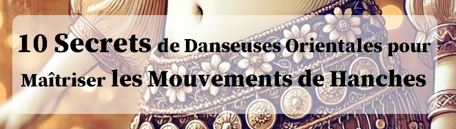 les 10 secrets pour maistriser les mouvements de hanches en Danse Orientale
